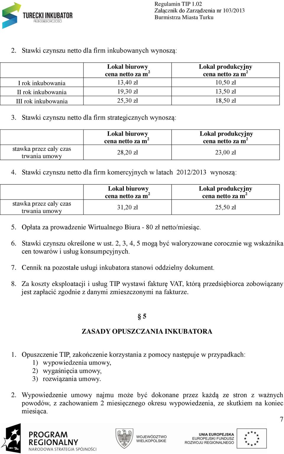 Stawki czynszu netto dla firm komercyjnych w latach 2012/2013 wynoszą: stawka przez cały czas trwania umowy Lokal biurowy Lokal produkcyjny 31,20 zł 25,50 zł 5.