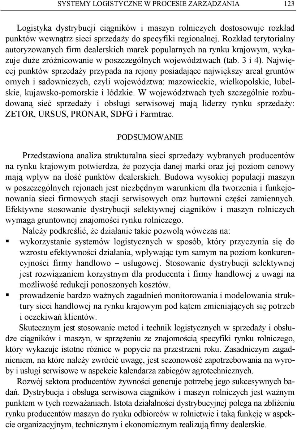 Najwięcej punktów sprzedaŝy przypada na rejony posiadające największy areał gruntów ornych i sadowniczych, czyli województwa: mazowieckie, wielkopolskie, lubelskie, kujawsko-pomorskie i łódzkie.