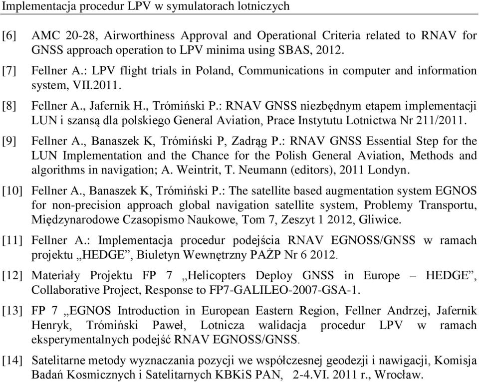 : RNAV GNSS niezbędnym etapem implementacji LUN i szansą dla polskiego General Aviation, Prace Instytutu Lotnictwa Nr 211/2011. [9] Fellner A., Banaszek K, Trómiński P, Zadrąg P.