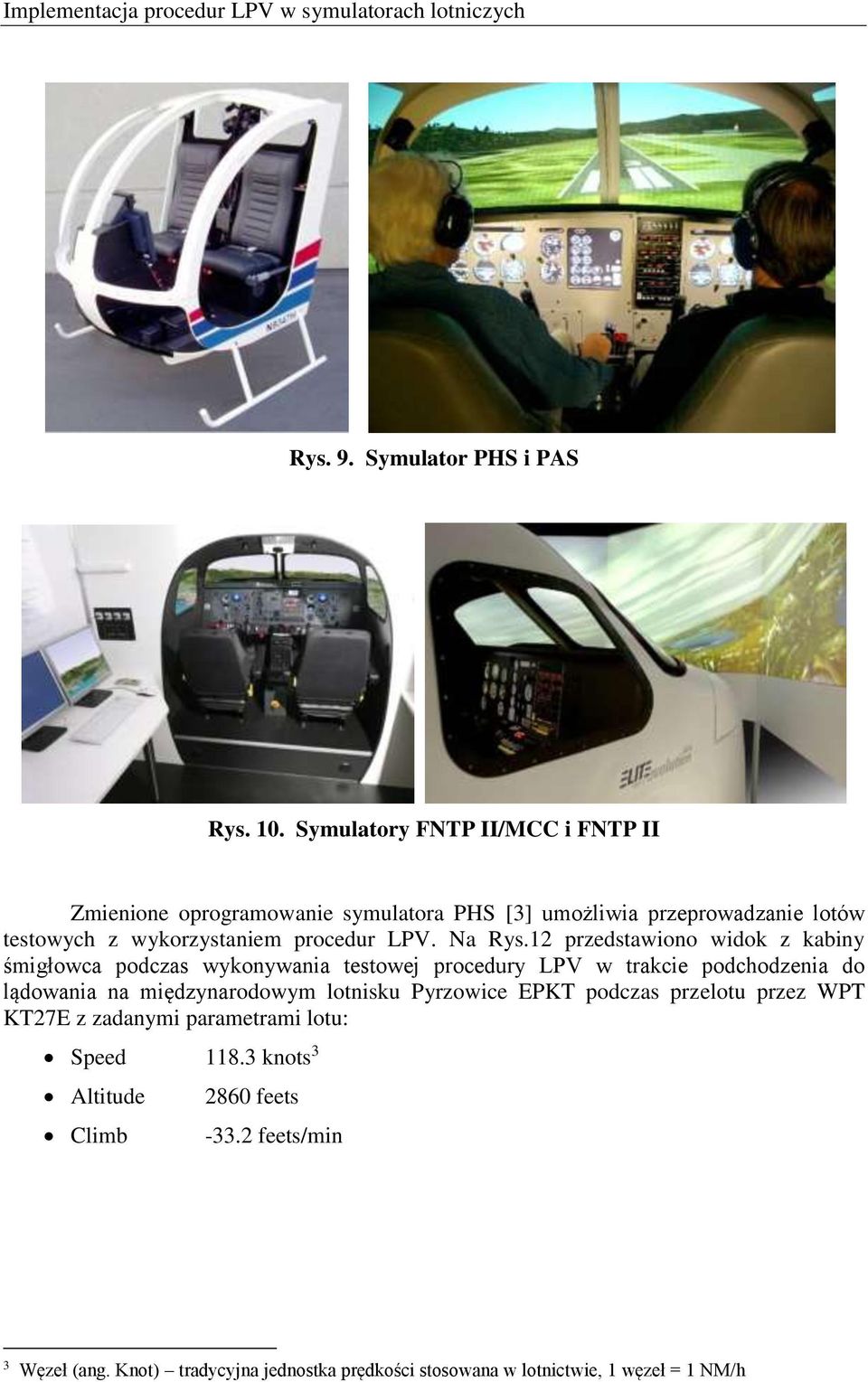 12 przedstawiono widok z kabiny śmigłowca podczas wykonywania testowej procedury LPV w trakcie podchodzenia do lądowania na międzynarodowym lotnisku