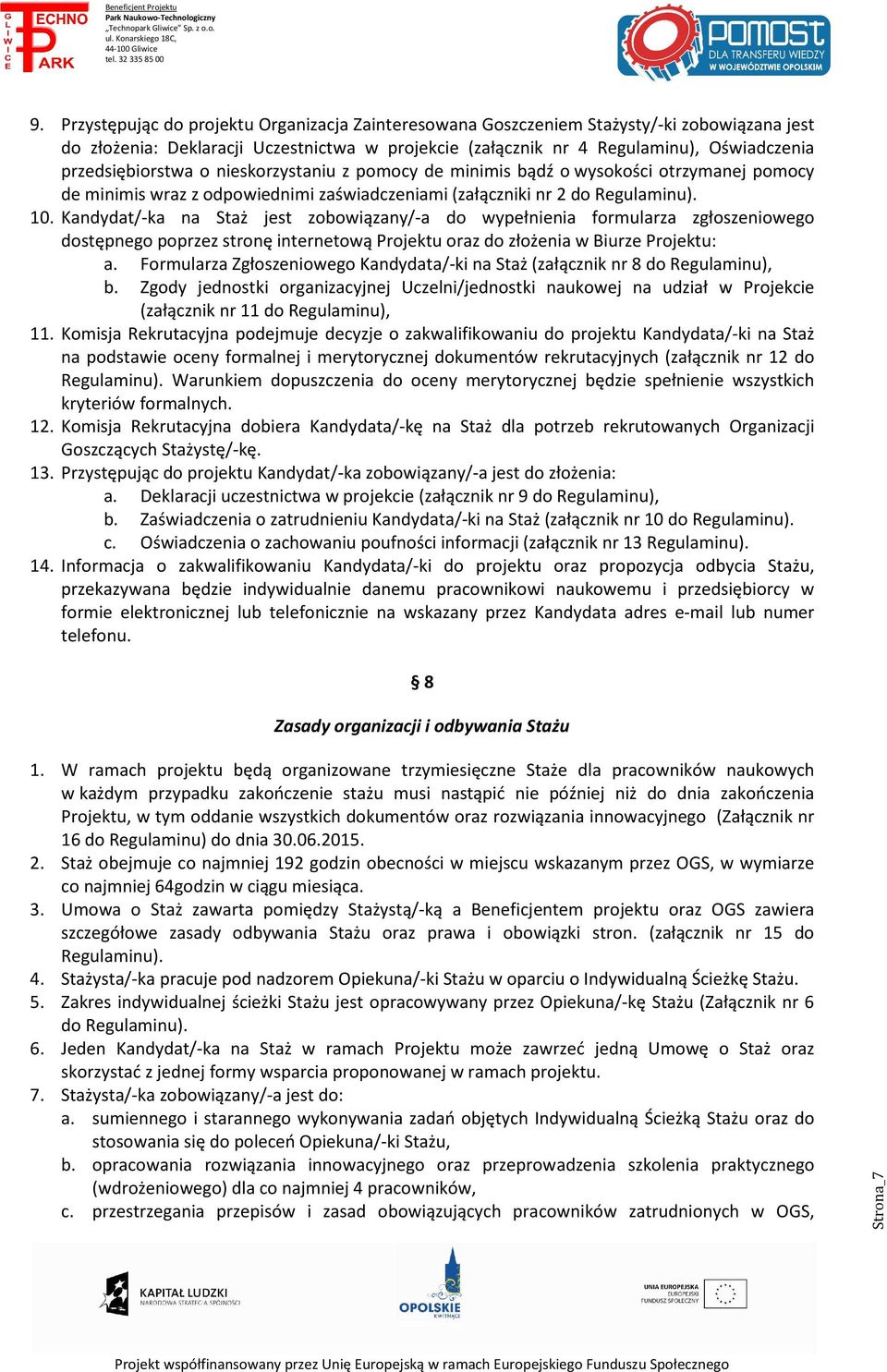 Kandydat/-ka na Staż jest zobowiązany/-a do wypełnienia formularza zgłoszeniowego dostępnego poprzez stronę internetową Projektu oraz do złożenia w Biurze Projektu: a.
