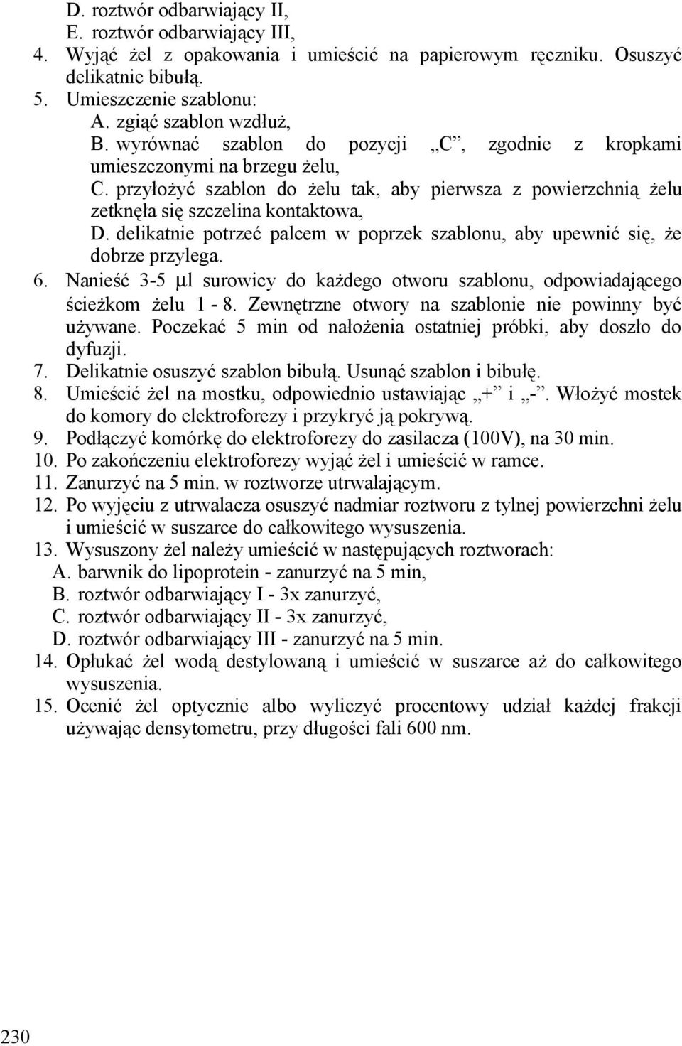 przyłożyć szablon do żelu tak, aby pierwsza z powierzchnią żelu zetknęła się szczelina kontaktowa, D. delikatnie potrzeć palcem w poprzek szablonu, aby upewnić się, że dobrze przylega. 6.