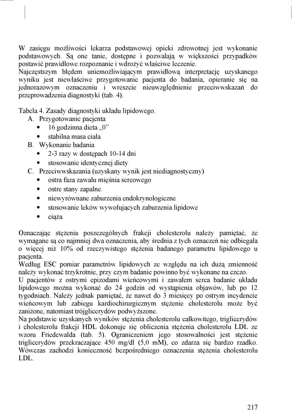 Najczęstszym błędem uniemożliwiającym prawidłową interpretację uzyskanego wyniku jest niewłaściwe przygotowanie pacjenta do badania, opieranie się na jednorazowym oznaczeniu i wreszcie