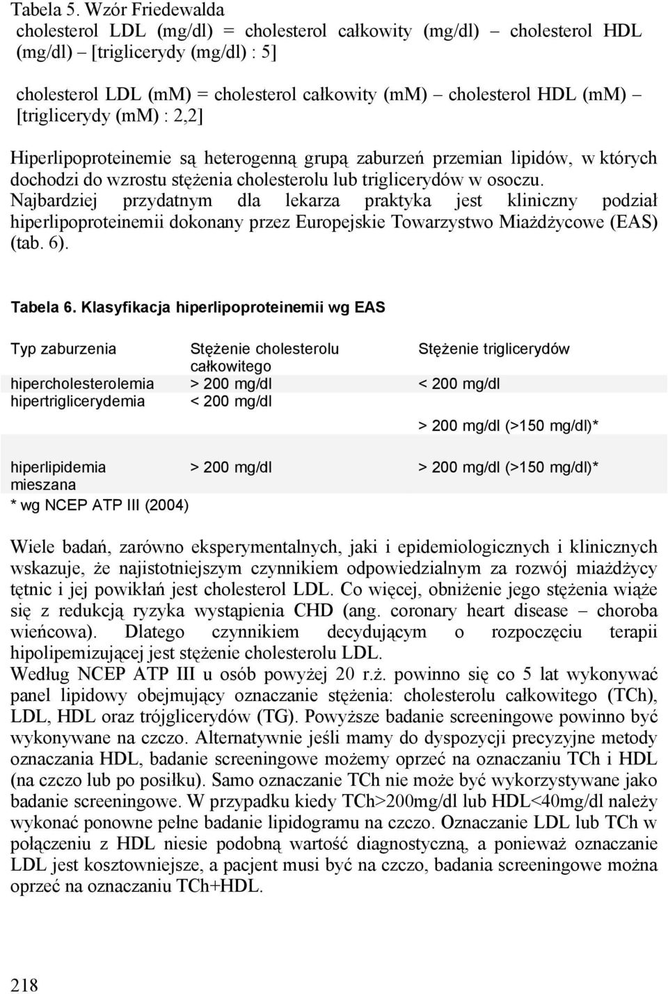 [triglicerydy (mm) : 2,2] Hiperlipoproteinemie są heterogenną grupą zaburzeń przemian lipidów, w których dochodzi do wzrostu stężenia cholesterolu lub triglicerydów w osoczu.