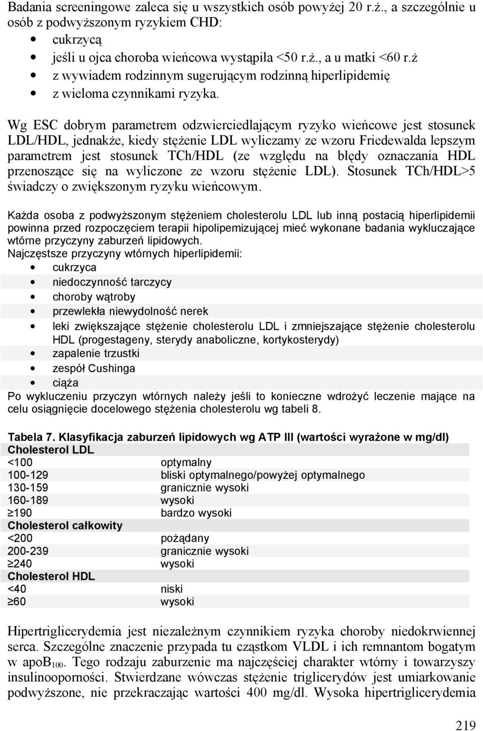 Wg ESC dobrym parametrem odzwierciedlającym ryzyko wieńcowe jest stosunek LDL/HDL, jednakże, kiedy stężenie LDL wyliczamy ze wzoru Friedewalda lepszym parametrem jest stosunek TCh/HDL (ze względu na