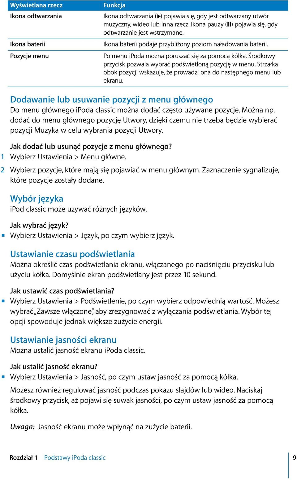 Środkowy przycisk pozwala wybrać podświetloną pozycję w menu. Strzałka obok pozycji wskazuje, że prowadzi ona do następnego menu lub ekranu.