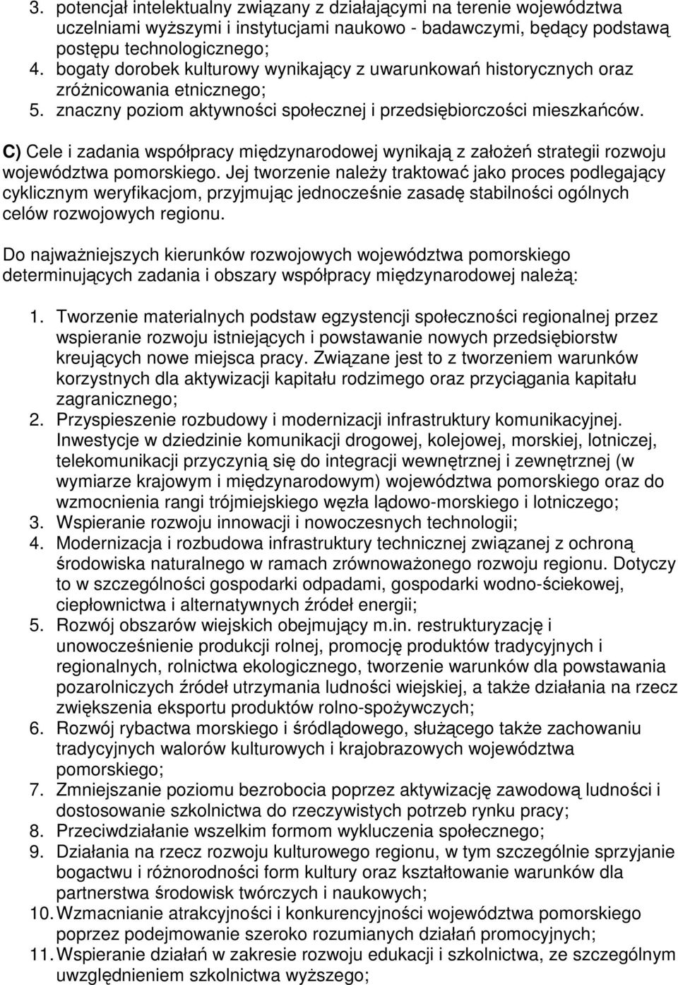 C) Cele i zadania współpracy międzynarodowej wynikają z załoŝeń strategii rozwoju województwa pomorskiego.