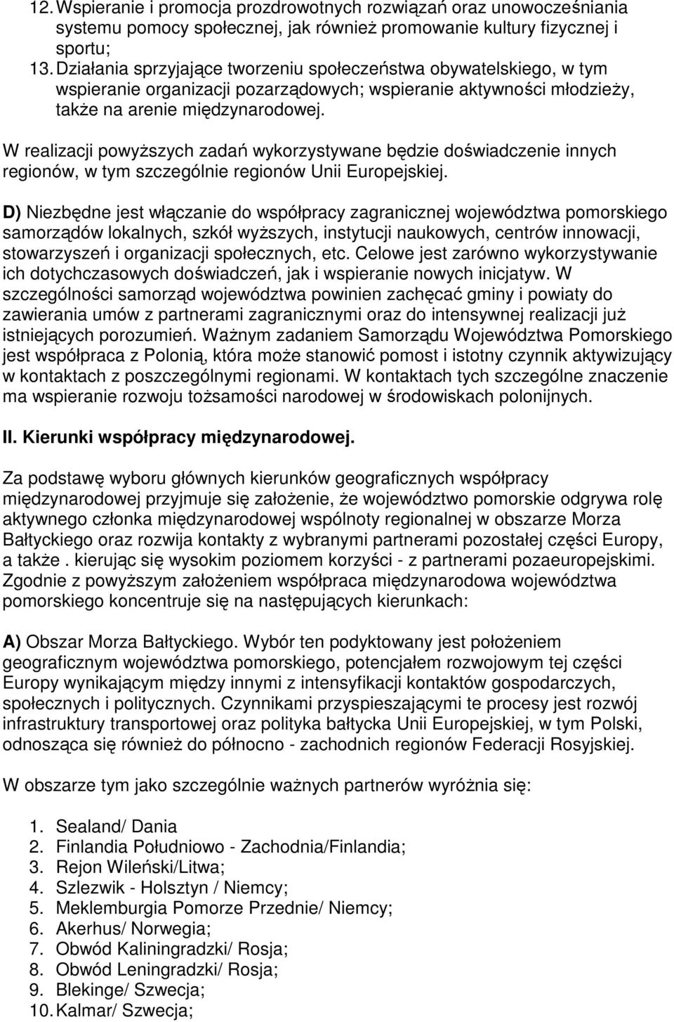 W realizacji powyŝszych zadań wykorzystywane będzie doświadczenie innych regionów, w tym szczególnie regionów Unii Europejskiej.