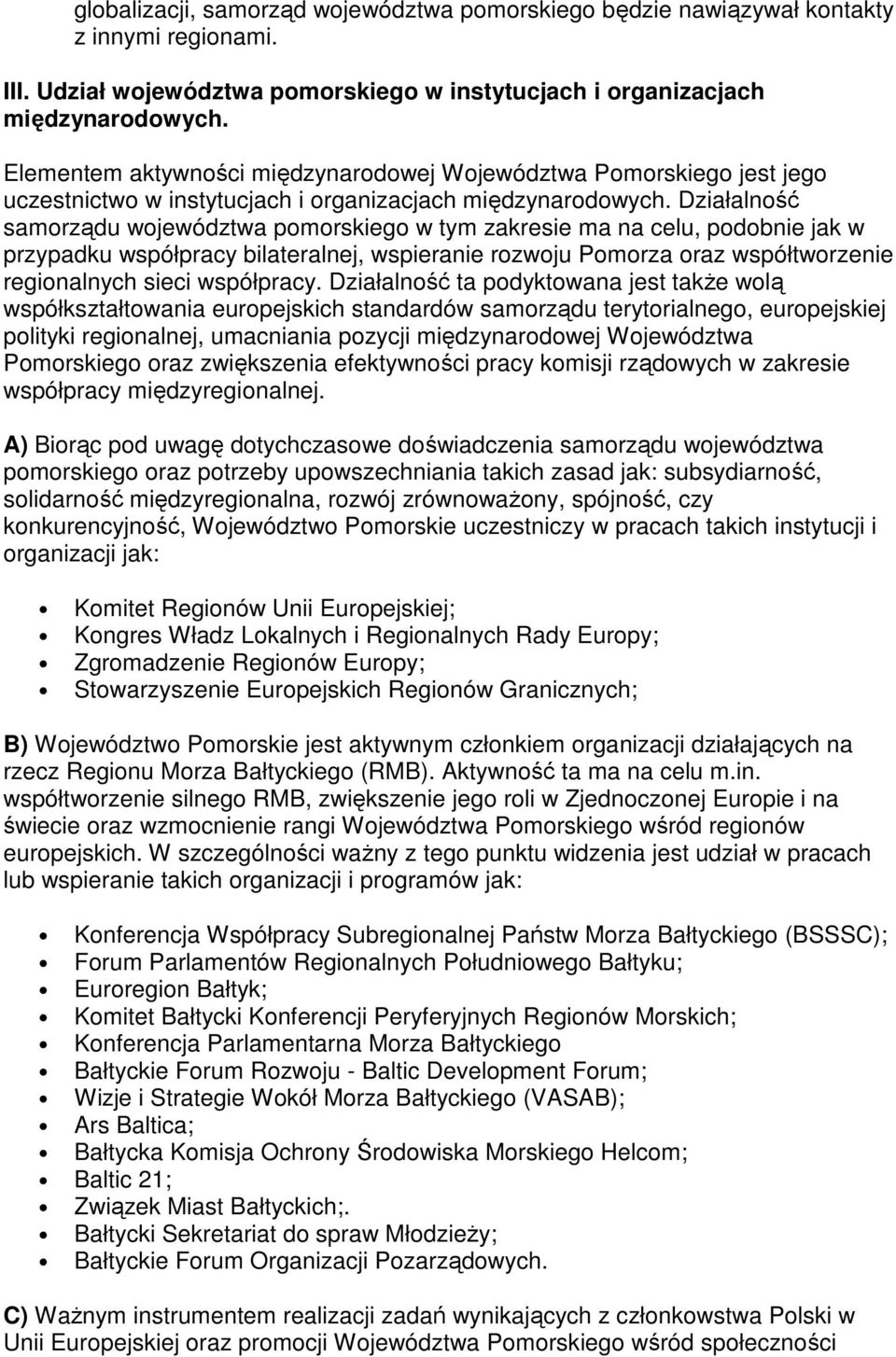 Działalność samorządu województwa pomorskiego w tym zakresie ma na celu, podobnie jak w przypadku współpracy bilateralnej, wspieranie rozwoju Pomorza oraz współtworzenie regionalnych sieci współpracy.