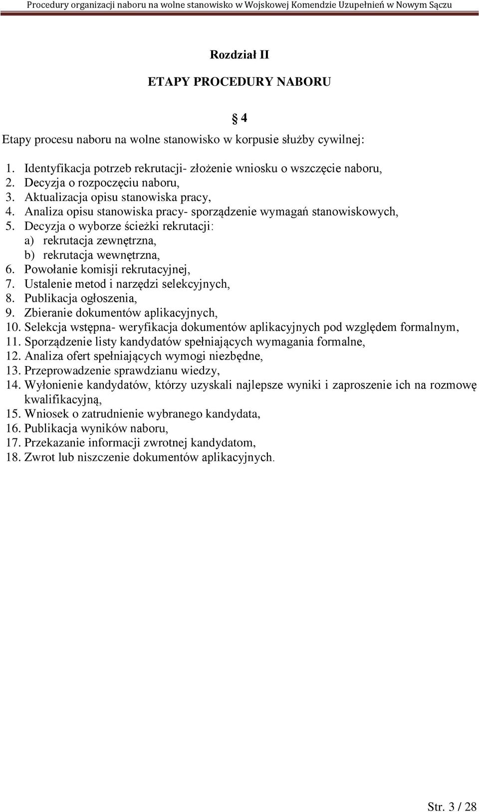 Decyzja o wyborze ścieżki rekrutacji: a) rekrutacja zewnętrzna, b) rekrutacja wewnętrzna, 6. Powołanie komisji rekrutacyjnej, 7. Ustalenie metod i narzędzi selekcyjnych, 8. Publikacja ogłoszenia, 9.