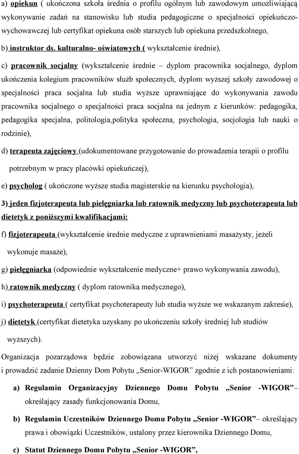 kulturalno- oświatowych ( wykształcenie średnie), c) pracownik socjalny (wykształcenie średnie dyplom pracownika socjalnego, dyplom ukończenia kolegium pracowników służb społecznych, dyplom wyższej