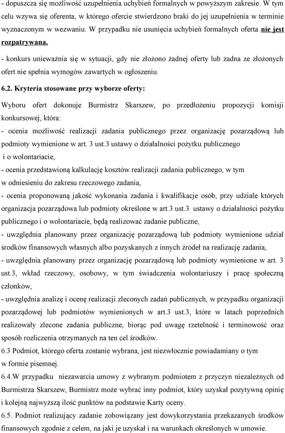 - konkurs unieważnia się w sytuacji, gdy nie złożono żadnej oferty lub żadna ze złożonych ofert nie spełnia wymogów zawartych w ogłoszeniu. 6.2.