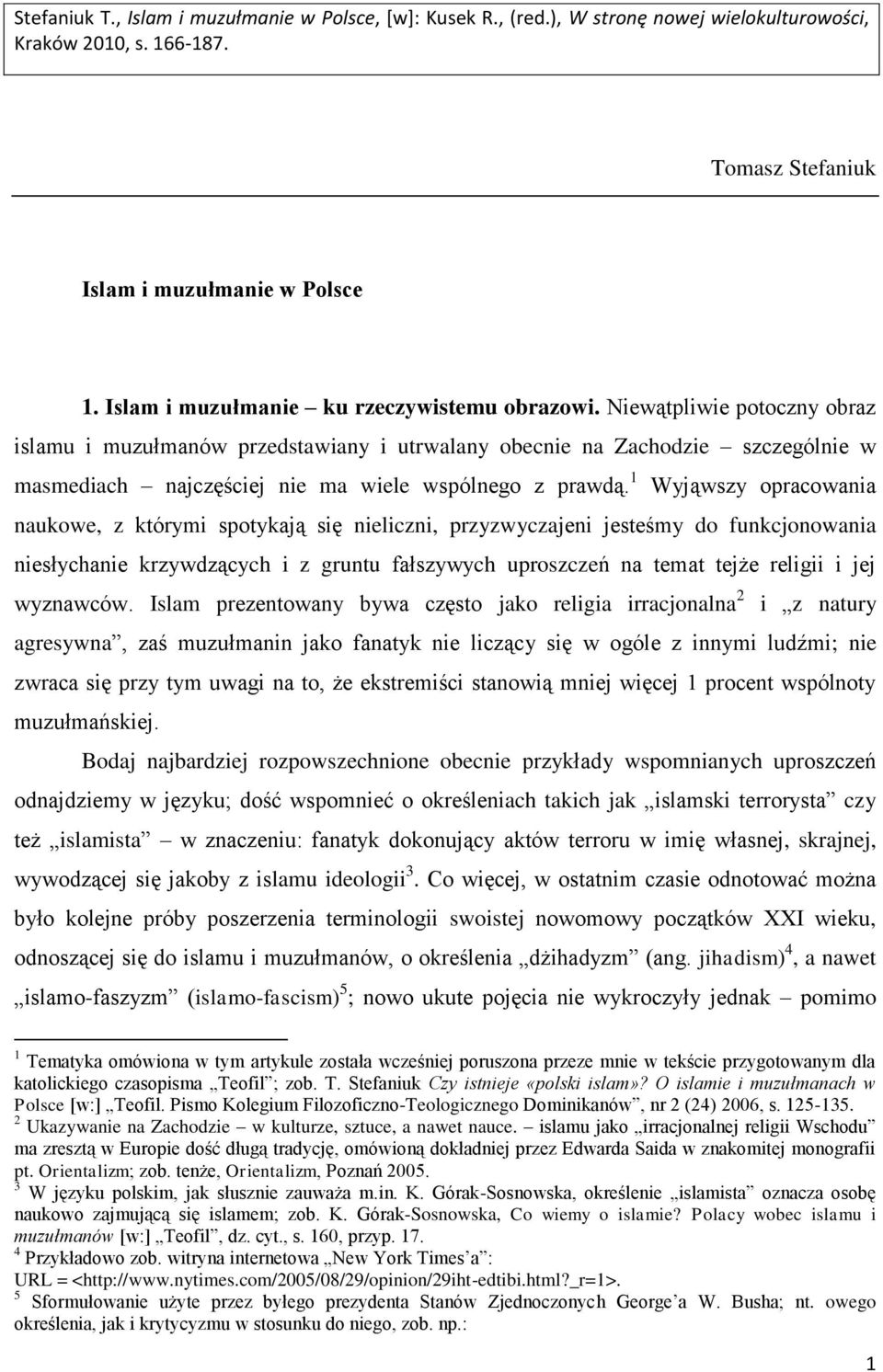 Niewątpliwie potoczny obraz islamu i muzułmanów przedstawiany i utrwalany obecnie na Zachodzie szczególnie w masmediach najczęściej nie ma wiele wspólnego z prawdą.