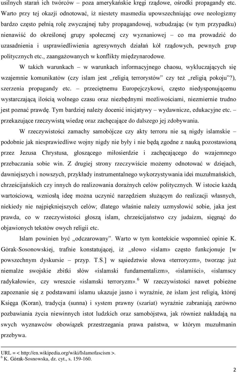 grupy społecznej czy wyznaniowej co ma prowadzić do uzasadnienia i usprawiedliwienia agresywnych działań kół rządowych, pewnych grup politycznych etc., zaangażowanych w konflikty międzynarodowe.