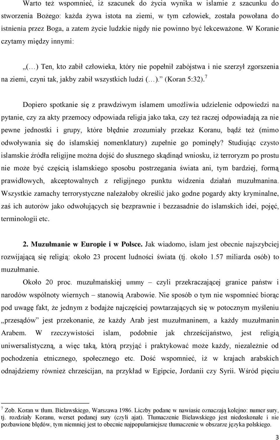 W Koranie czytamy między innymi: ( ) Ten, kto zabił człowieka, który nie popełnił zabójstwa i nie szerzył zgorszenia na ziemi, czyni tak, jakby zabił wszystkich ludzi ( ). (Koran 5:32).