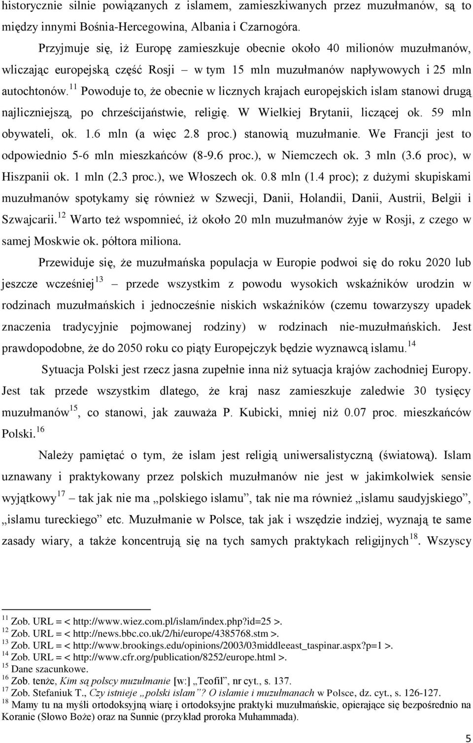 Przyjmuje się, iż Europę zamieszkuje obecnie około 40 milionów muzułmanów, wliczając europejską część Rosji w tym 15 mln muzułmanów napływowych i 25 mln autochtonów.