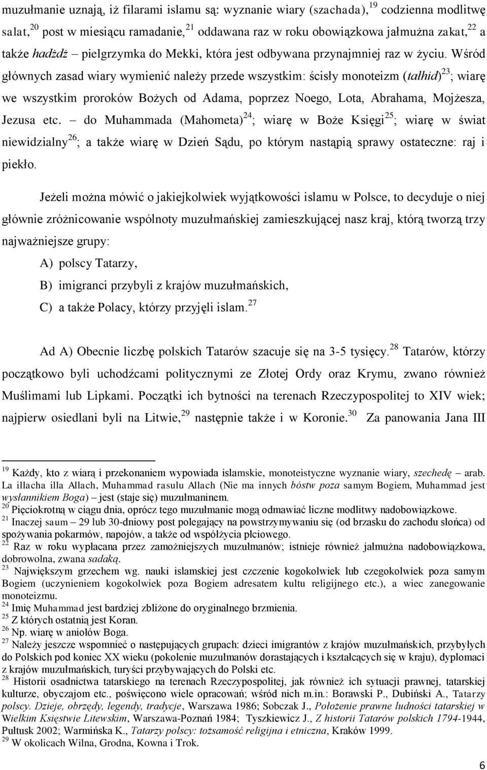Wśród głównych zasad wiary wymienić należy przede wszystkim: ścisły monoteizm (tałhid) 23 ; wiarę we wszystkim proroków Bożych od Adama, poprzez Noego, Lota, Abrahama, Mojżesza, Jezusa etc.