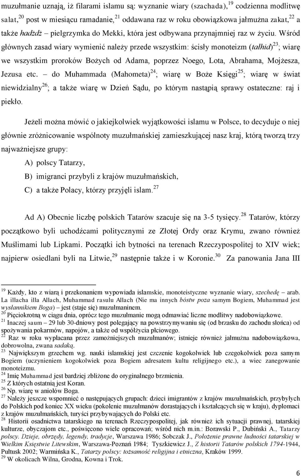 Wśród głównych zasad wiary wymienić należy przede wszystkim: ścisły monoteizm (tałhid) 23 ; wiarę we wszystkim proroków Bożych od Adama, poprzez Noego, Lota, Abrahama, Mojżesza, Jezusa etc.