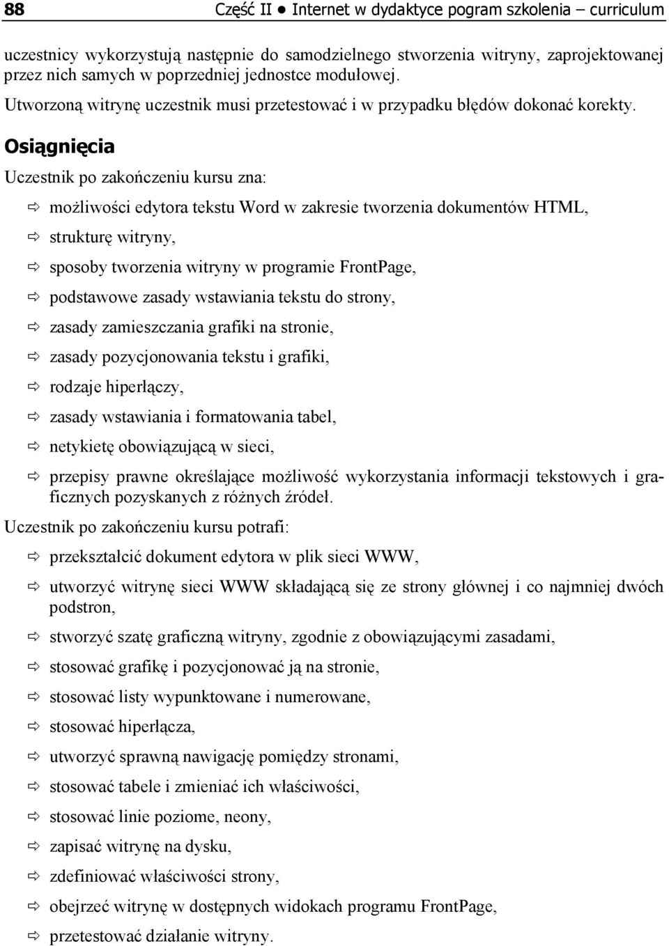 Osiągnięcia Uczestnik po zakończeniu kursu zna: możliwości edytora tekstu Word w zakresie tworzenia dokumentów HTML, strukturę witryny, sposoby tworzenia witryny w programie FrontPage, podstawowe