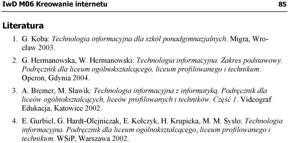 Sławik: Technologia informacyjna z informatyką. Podręcznik dla liceów ogólnokształcących, liceów profilowanych i techników. Część 1. Videograf Edukacja, Katowice 2002. 4.