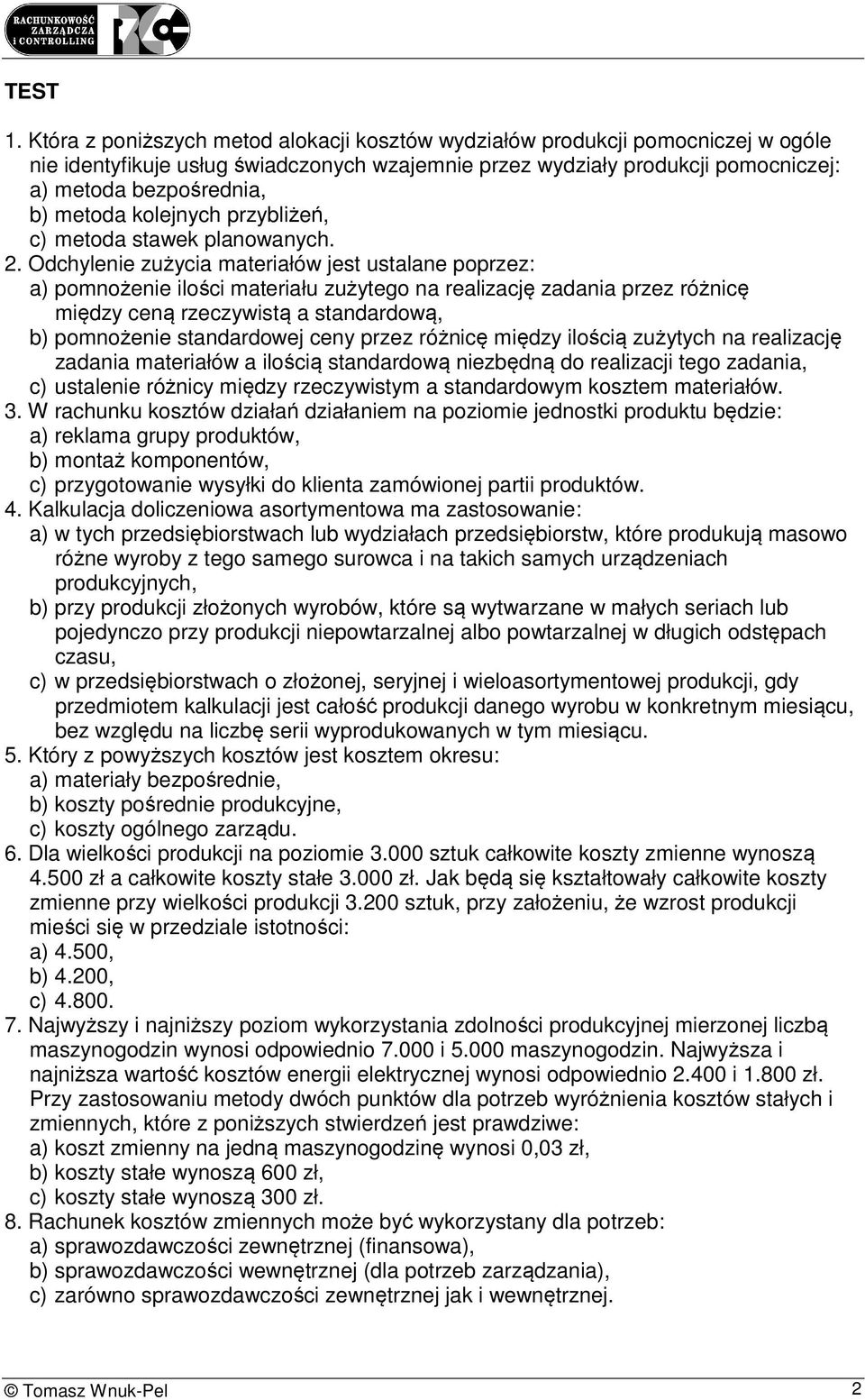 Odchylenie zużycia materiałów jest ustalane poprzez: a) pomnożenie ilości materiału zużytego na realizację zadania przez różnicę między ceną rzeczywistą a standardową, b) pomnożenie standardowej ceny