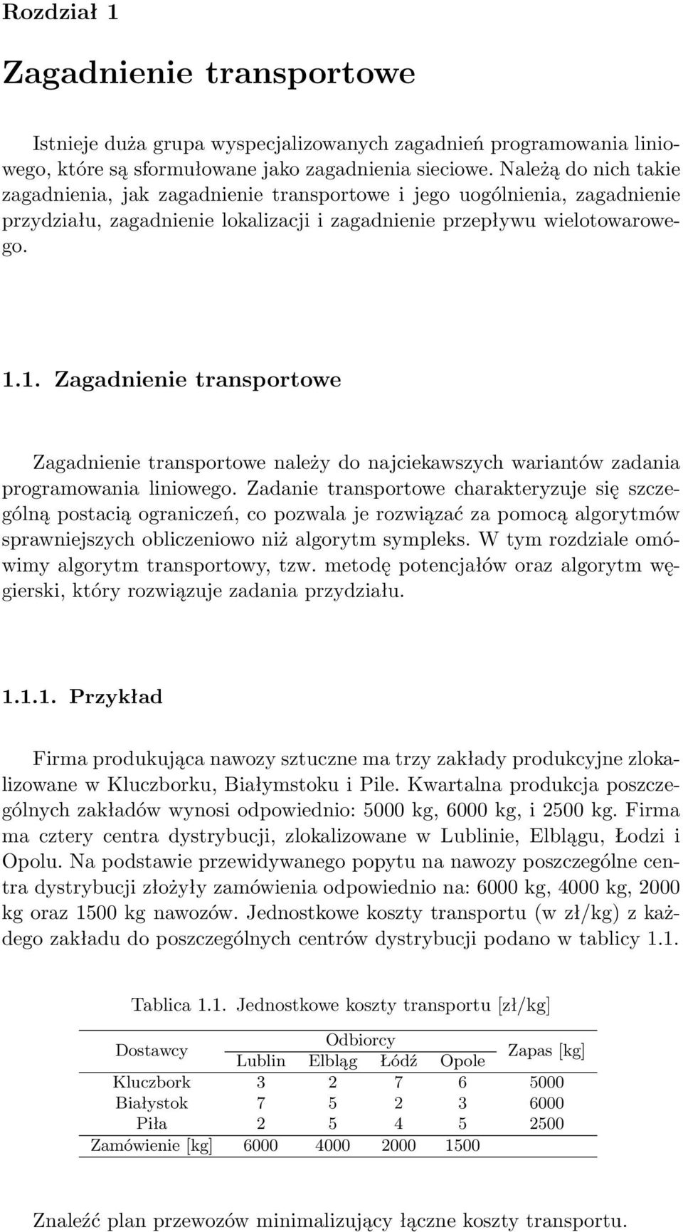 1. Zagadnienie transportowe Zagadnienie transportowe należy do najciekawszych wariantów zadania programowania liniowego.