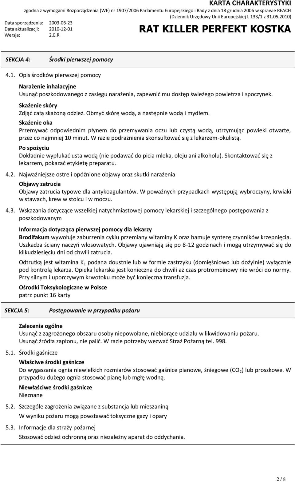 Skażenie oka Przemywad odpowiednim płynem do przemywania oczu lub czystą wodą, utrzymując powieki otwarte, przez co najmniej 10 minut. W razie podrażnienia skonsultowad się z lekarzem-okulistą.
