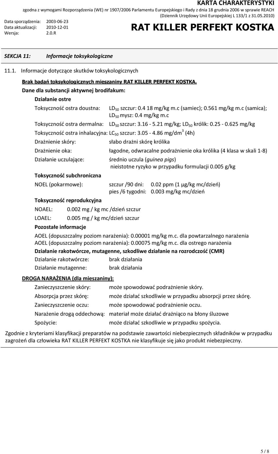 c Toksycznośd ostra dermalna: LD 50 szczur: 3.16-5.21 mg/kg; LD 50 królik: 0.25-0.625 mg/kg Toksycznośd ostra inhalacyjna: LC 50 szczur: 3.05-4.