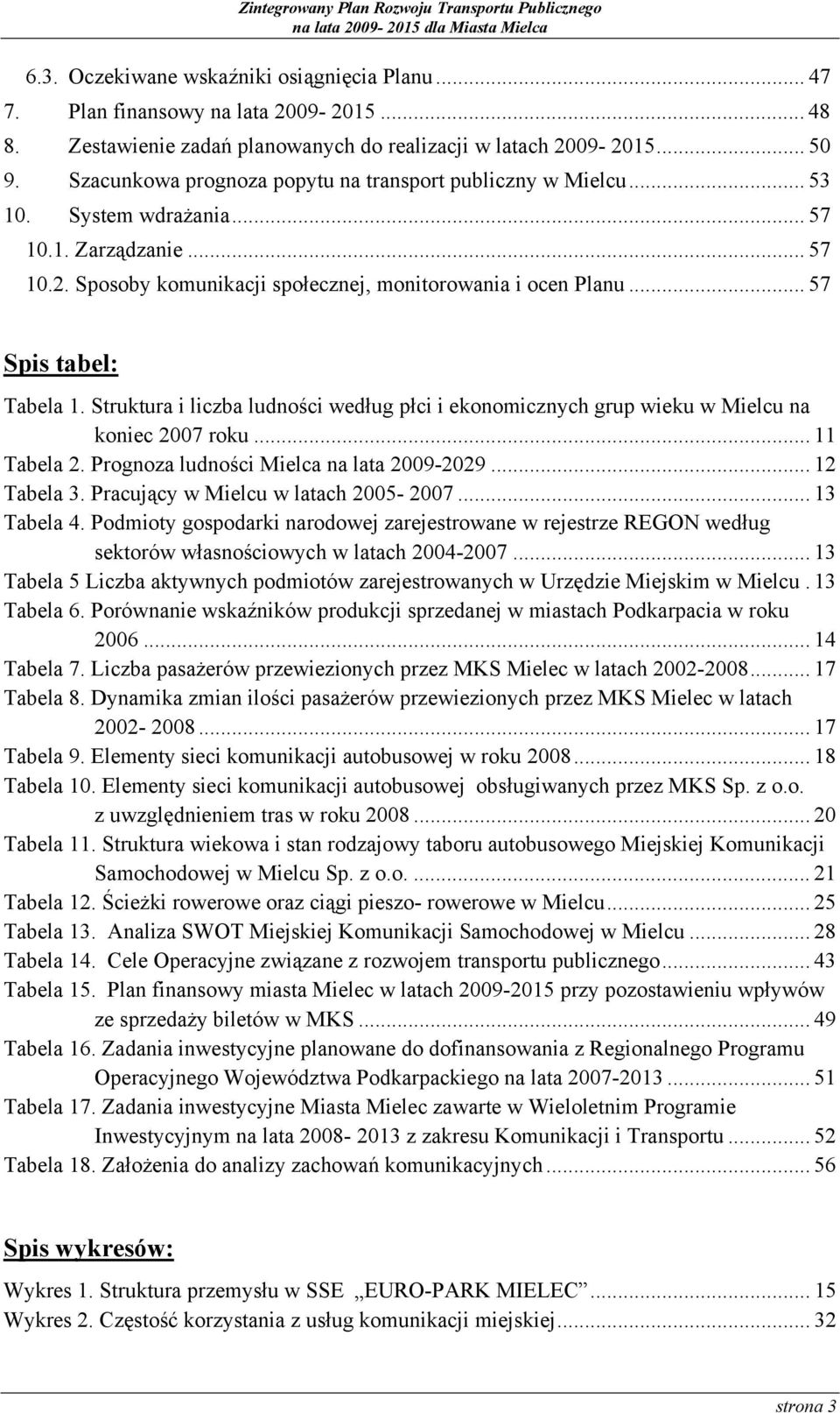 .. 57 Spis tabel: Tabela 1. Struktura i liczba ludności według płci i ekonomicznych grup wieku w Mielcu na koniec 2007 roku... 11 Tabela 2. Prognoza ludności Mielca na lata 2009-2029... 12 Tabela 3.