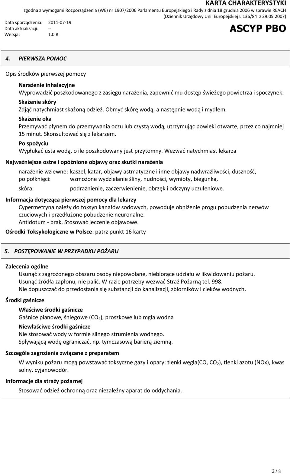 Skażenie oka Przemywad płynem do przemywania oczu lub czystą wodą, utrzymując powieki otwarte, przez co najmniej 15 minut. Skonsultowad się z lekarzem.