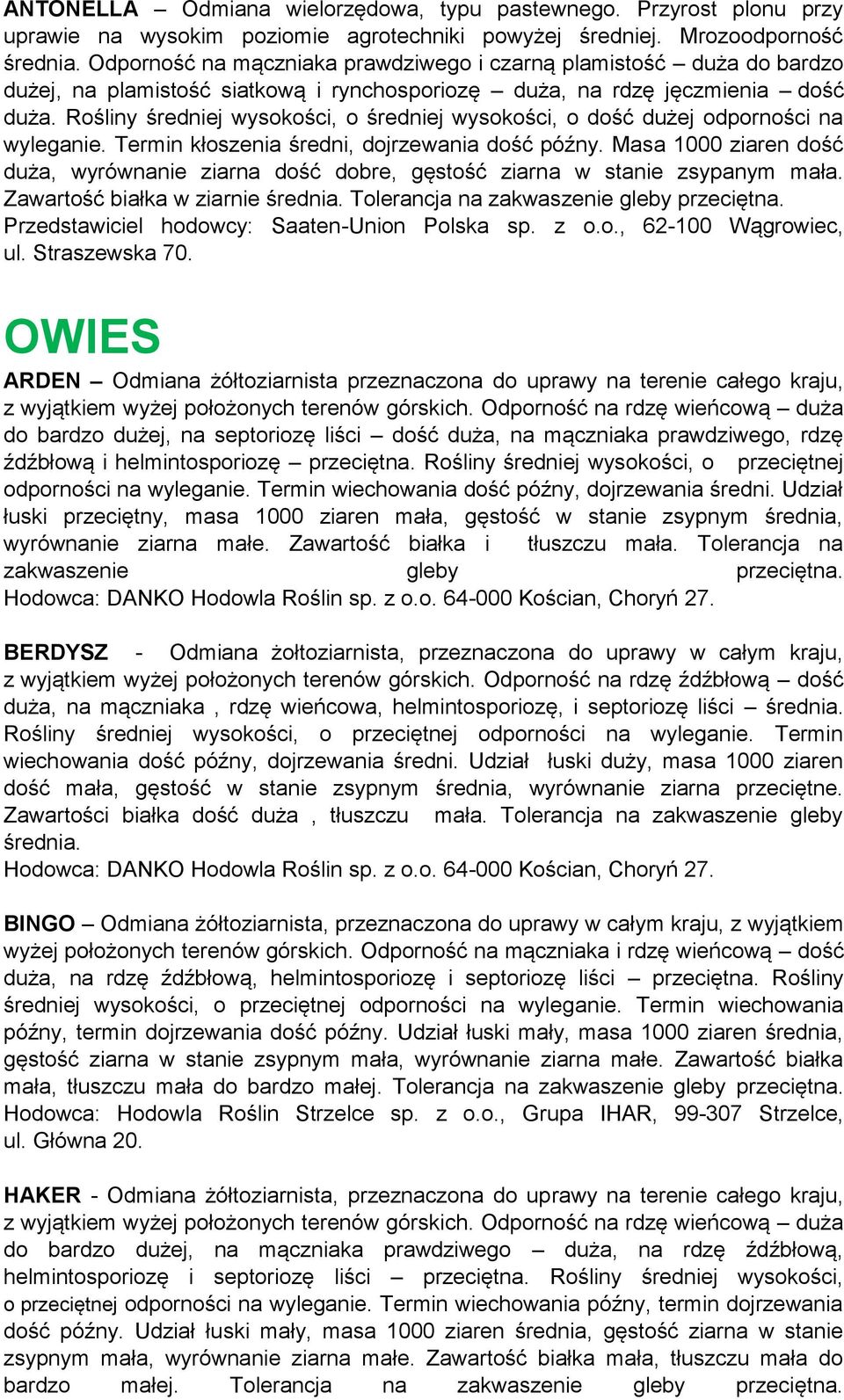 Rośliny średniej wysokości, o średniej wysokości, o dość dużej odporności na wyleganie. Termin kłoszenia średni, dojrzewania dość późny.