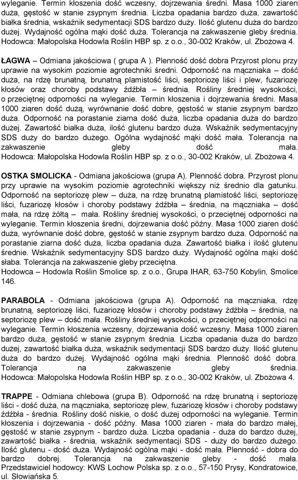 Tolerancja na zakwaszenie gleby średnia. Hodowca: Małopolska Hodowla Roślin HBP sp. z o.o., 30-002 Kraków, ul. Zbożowa 4. ŁAGWA Odmiana jakościowa ( grupa A ).