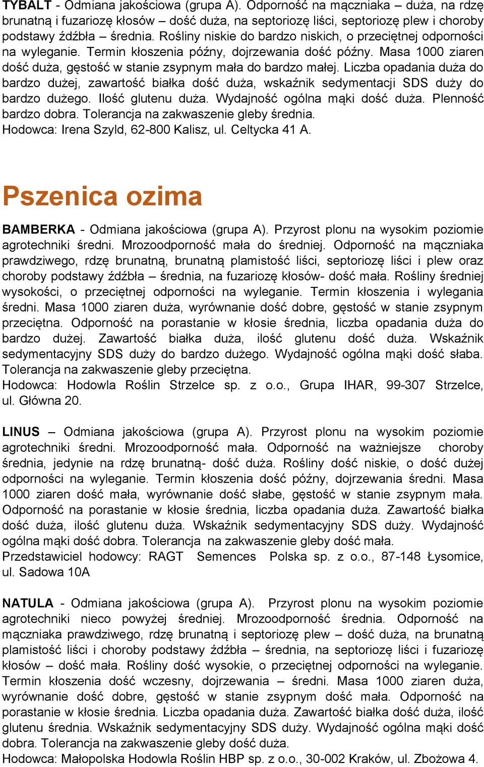 Liczba opadania duża do bardzo dużej, zawartość białka dość duża, wskaźnik sedymentacji SDS duży do bardzo dużego. Ilość glutenu duża. Wydajność ogólna mąki dość duża. Plenność bardzo dobra.