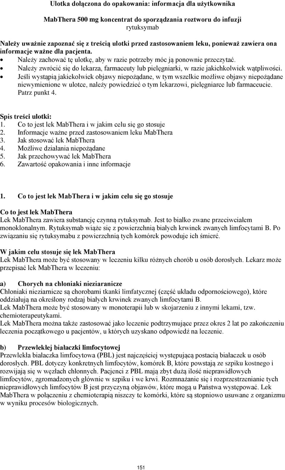 Należy zwrócić się do lekarza, farmaceuty lub pielęgniarki, w razie jakichkolwiek wątpliwości.