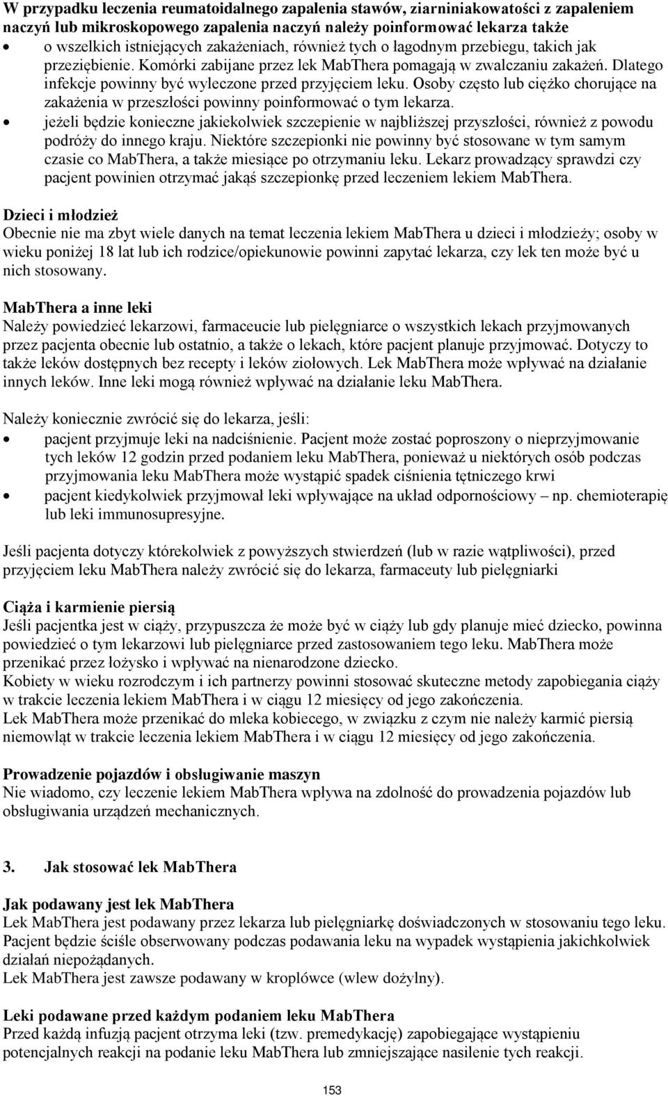 Dlatego infekcje powinny być wyleczone przed przyjęciem leku. Osoby często lub ciężko chorujące na zakażenia w przeszłości powinny poinformować o tym lekarza.