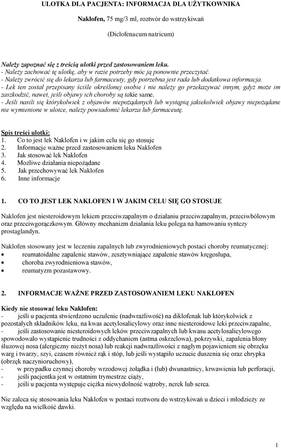 - Lek ten został przepisany ściśle określonej osobie i nie należy go przekazywać innym, gdyż może im zaszkodzić, nawet, jeśli objawy ich choroby są takie same.
