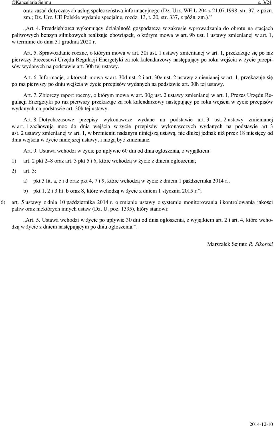 9b ust. 1 ustawy zmienianej w art. 1, w terminie do dnia 31 grudnia 2020 r. Art. 5. Sprawozdanie roczne, o którym mowa w art. 30i ust. 1 ustawy zmienianej w art. 1, przekazuje się po raz pierwszy Prezesowi Urzędu Regulacji Energetyki za rok kalendarzowy następujący po roku wejścia w życie przepisów wydanych na podstawie art.