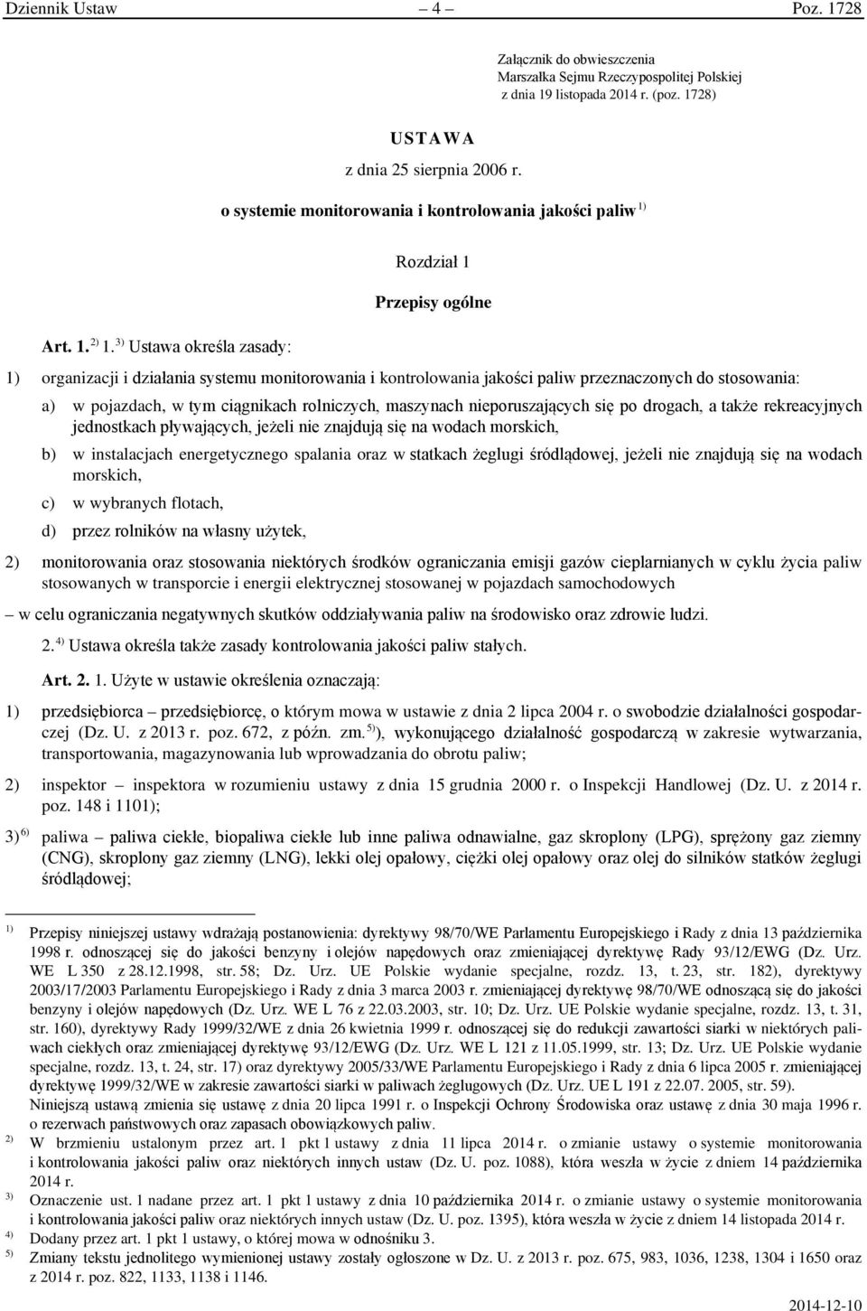 3) Ustawa określa zasady: Rozdział 1 Przepisy ogólne 1) organizacji i działania systemu monitorowania i kontrolowania jakości paliw przeznaczonych do stosowania: a) w pojazdach, w tym ciągnikach