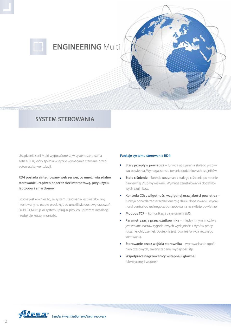 Istotne jest również to, że system sterowania jest instalowany i testowany na etapie produkcji, co umożliwia dostawę urządzeń DUPLEX Multi jako systemu plug-n-play, co upraszcza instalację i redukuje