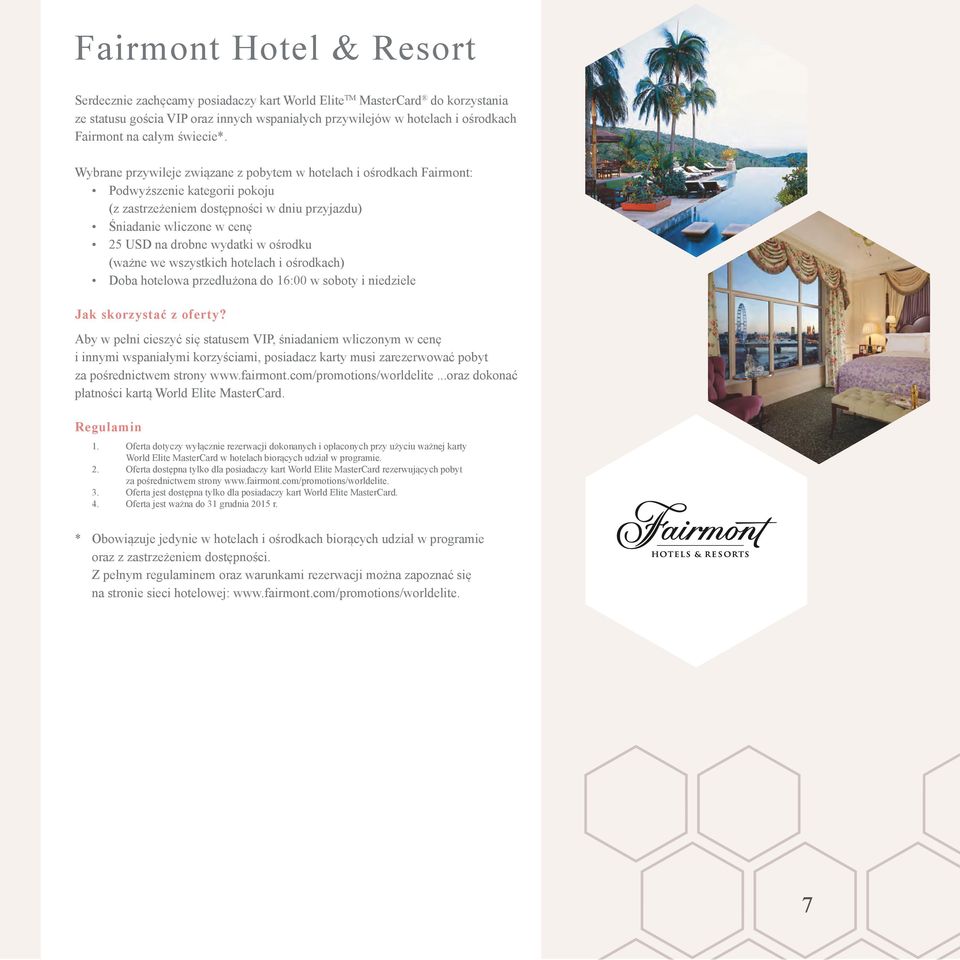 Wybrane przywileje związane z pobytem w hotelach i ośrodkach Fairmont: Podwyższenie kategorii pokoju (z zastrzeżeniem dostępności w dniu przyjazdu) Śniadanie wliczone w cenę 25 USD na drobne wydatki