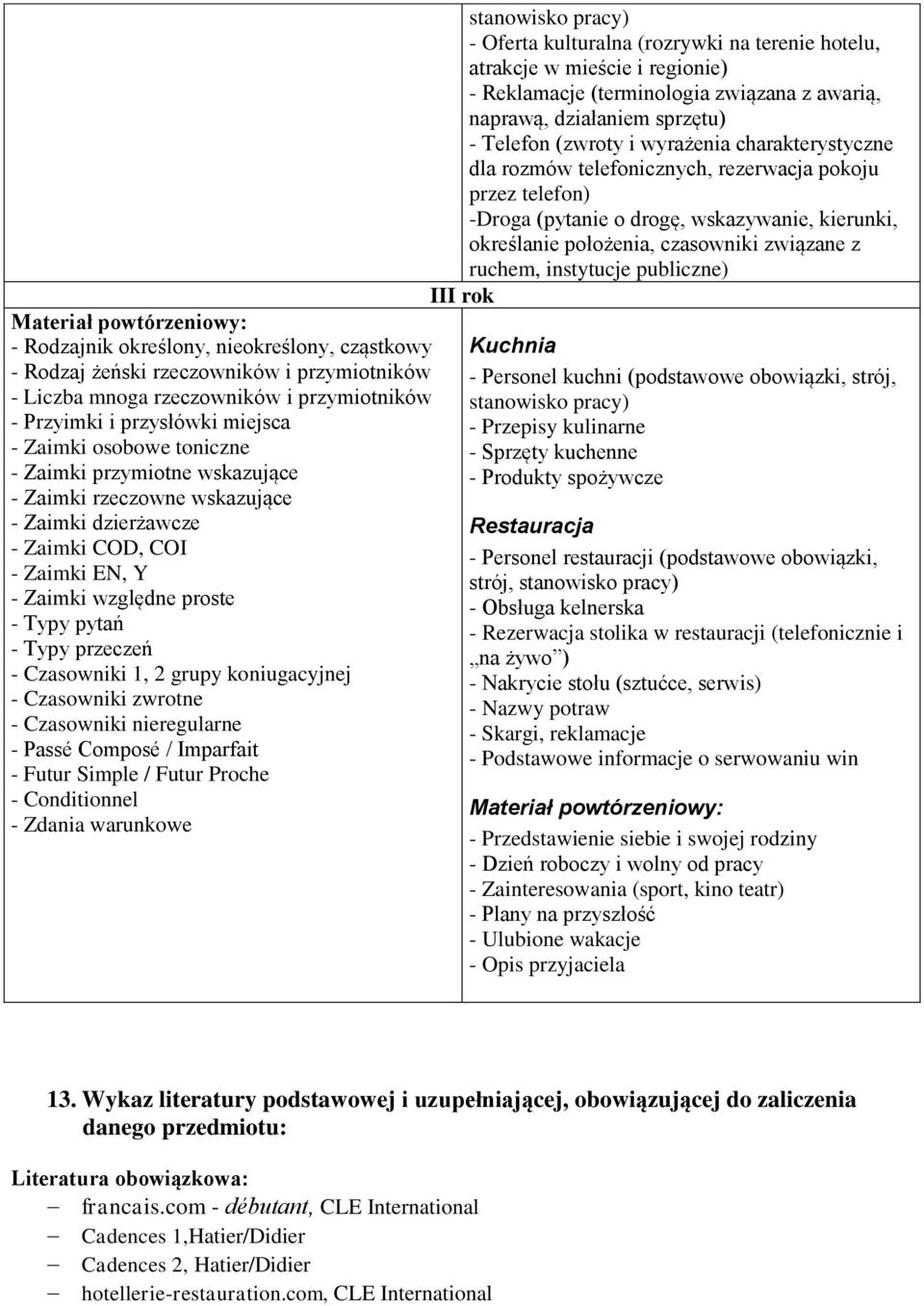 Czasowniki 1, 2 grupy koniugacyjnej - Czasowniki zwrotne - Czasowniki nieregularne - Passé Composé / Imparfait - Futur Simple / Futur Proche - Conditionnel - Zdania warunkowe stanowisko pracy) -