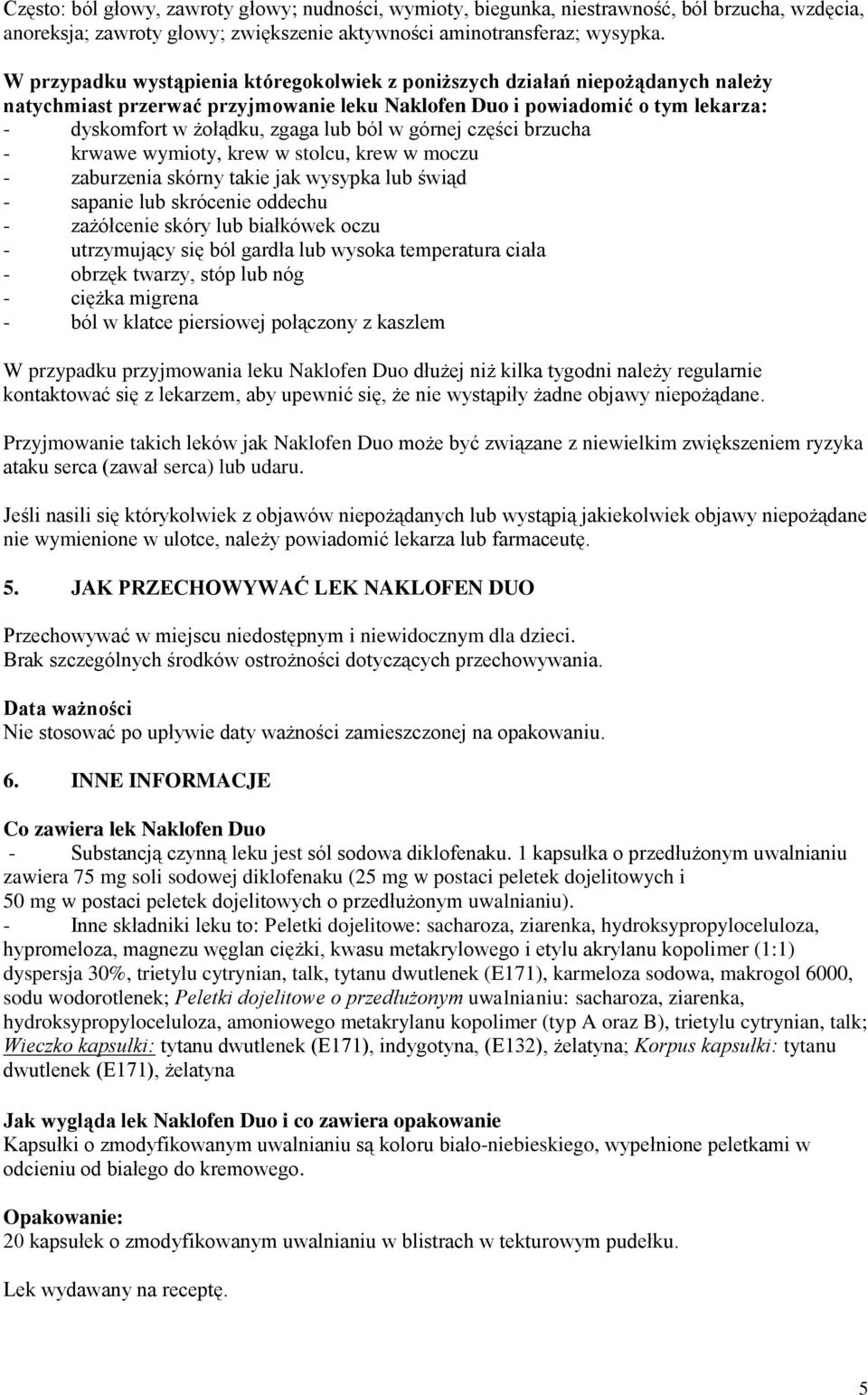 w górnej części brzucha - krwawe wymioty, krew w stolcu, krew w moczu - zaburzenia skórny takie jak wysypka lub świąd - sapanie lub skrócenie oddechu - zażółcenie skóry lub białkówek oczu -