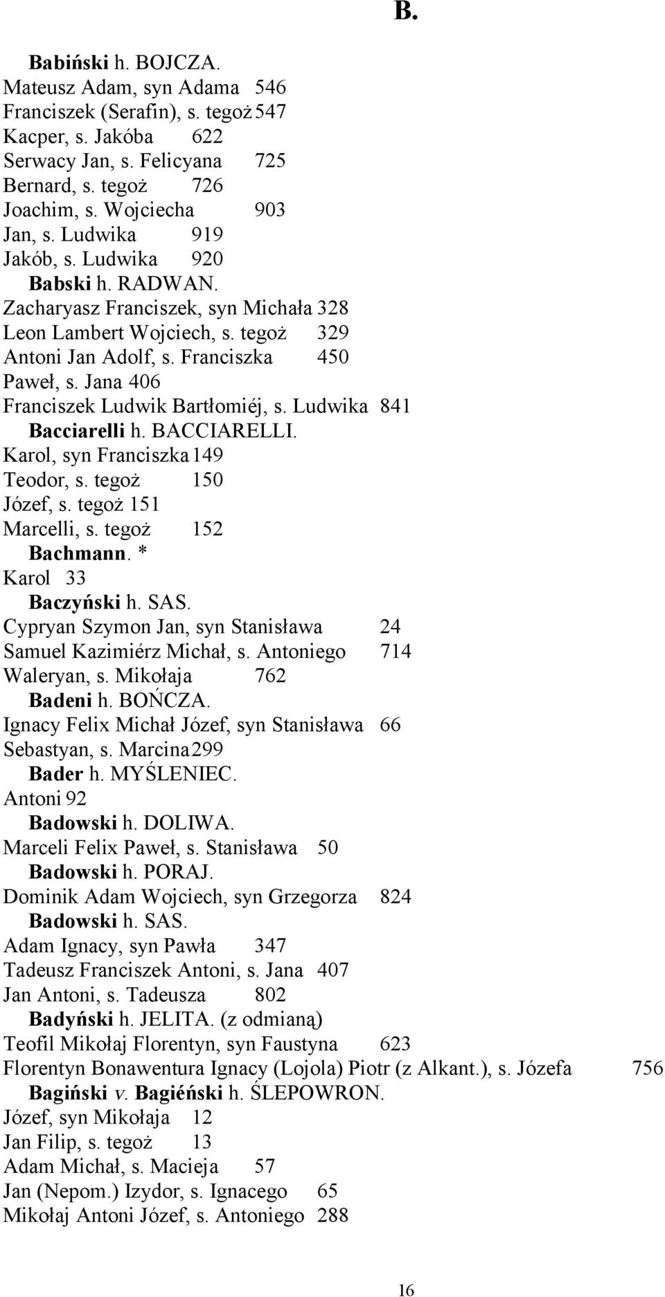 Jana 406 Franciszek Ludwik Bartłomiéj, s. Ludwika 841 Bacciarelli h. BACCIARELLI. Karol, syn Franciszka149 Teodor, s. tegoż 150 Józef, s. tegoż 151 Marcelli, s. tegoż 152 Bachmann.