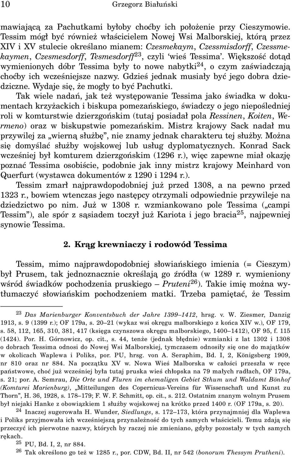 Wiêkszoœæ dot¹d wymienionych dóbr Tessima by³y to nowe nabytki 24, o czym zaœwiadczaj¹ choæby ich wczeœniejsze nazwy. Gdzieœ jednak musia³y byæ jego dobra dziedziczne.