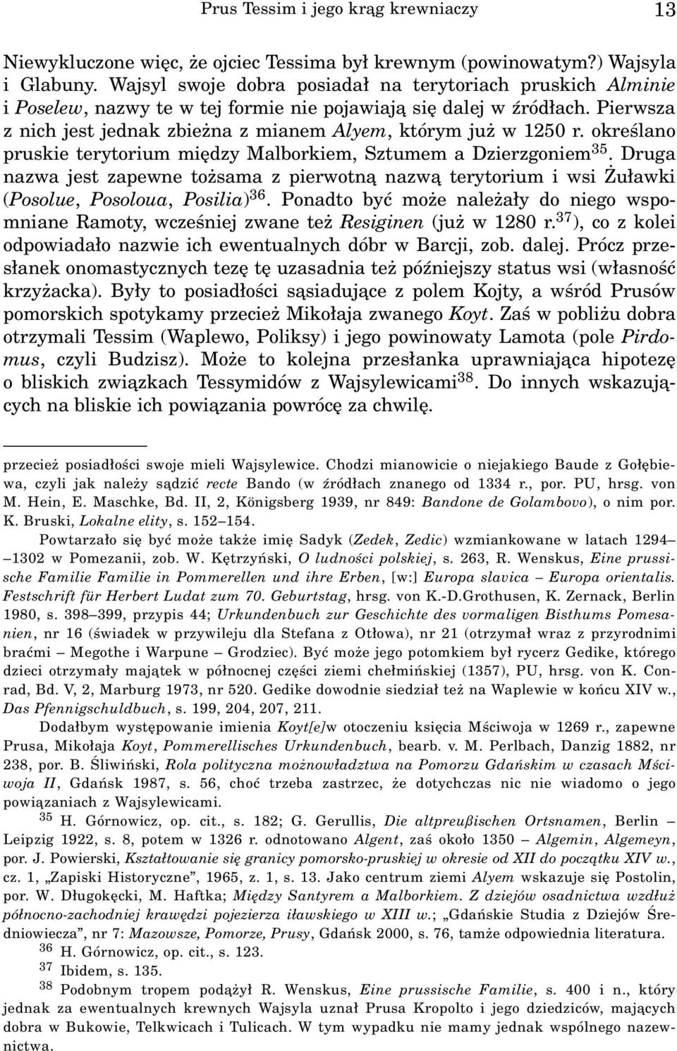 okreœlano pruskie terytorium miêdzy Malborkiem, Sztumem a Dzierzgoniem 35. Druga nazwa jest zapewne to sama z pierwotn¹ nazw¹ terytorium i wsi u³awki (Posolue, Posoloua, Posilia) 36.