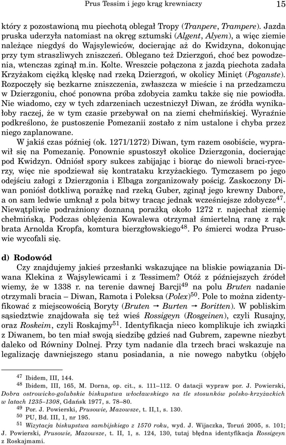 Oblegano te Dzierzgoñ, choæ bez powodzenia, wtenczas zgin¹³ m.in. Kolte. Wreszcie po³¹czona z jazd¹ piechota zada³a Krzy akom ciê k¹ klêskê nad rzek¹ Dzierzgoñ, w okolicy Miniêt (Poganste).