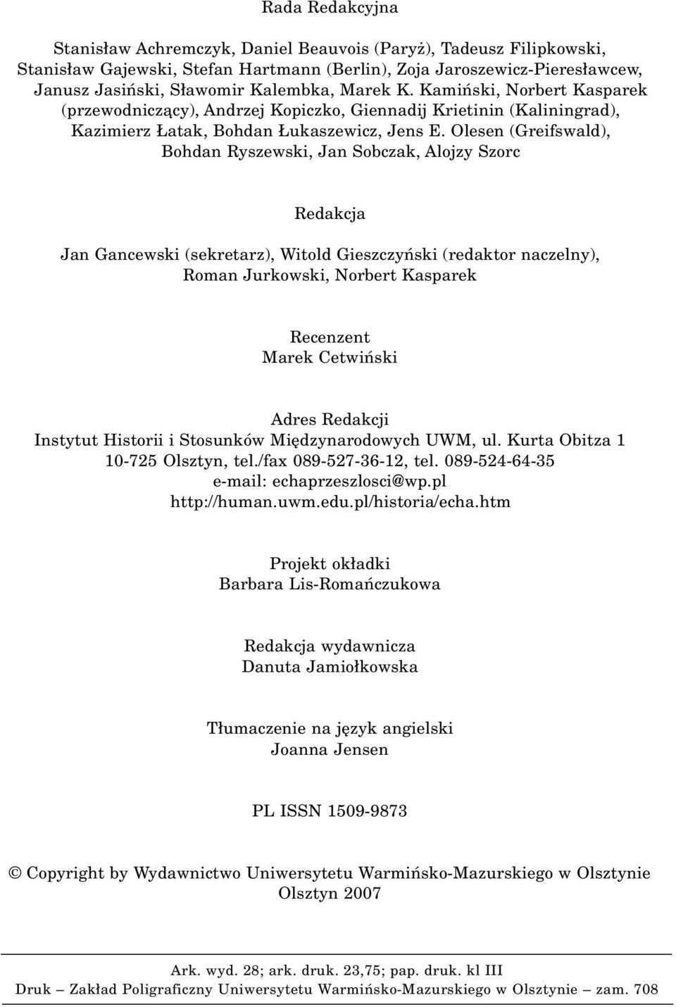 Olesen (Greifswald), Bohdan Ryszewski, Jan Sobczak, Alojzy Szorc Redakcja Jan Gancewski (sekretarz), Witold Gieszczyñski (redaktor naczelny), Roman Jurkowski, Norbert Kasparek Recenzent Marek