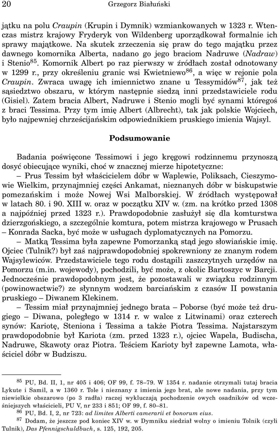 Komornik Albert po raz pierwszy w Ÿród³ach zosta³ odnotowany w 1299 r., przy okreœleniu granic wsi Kwietniewo 86, a wiêc w rejonie pola Craupin.