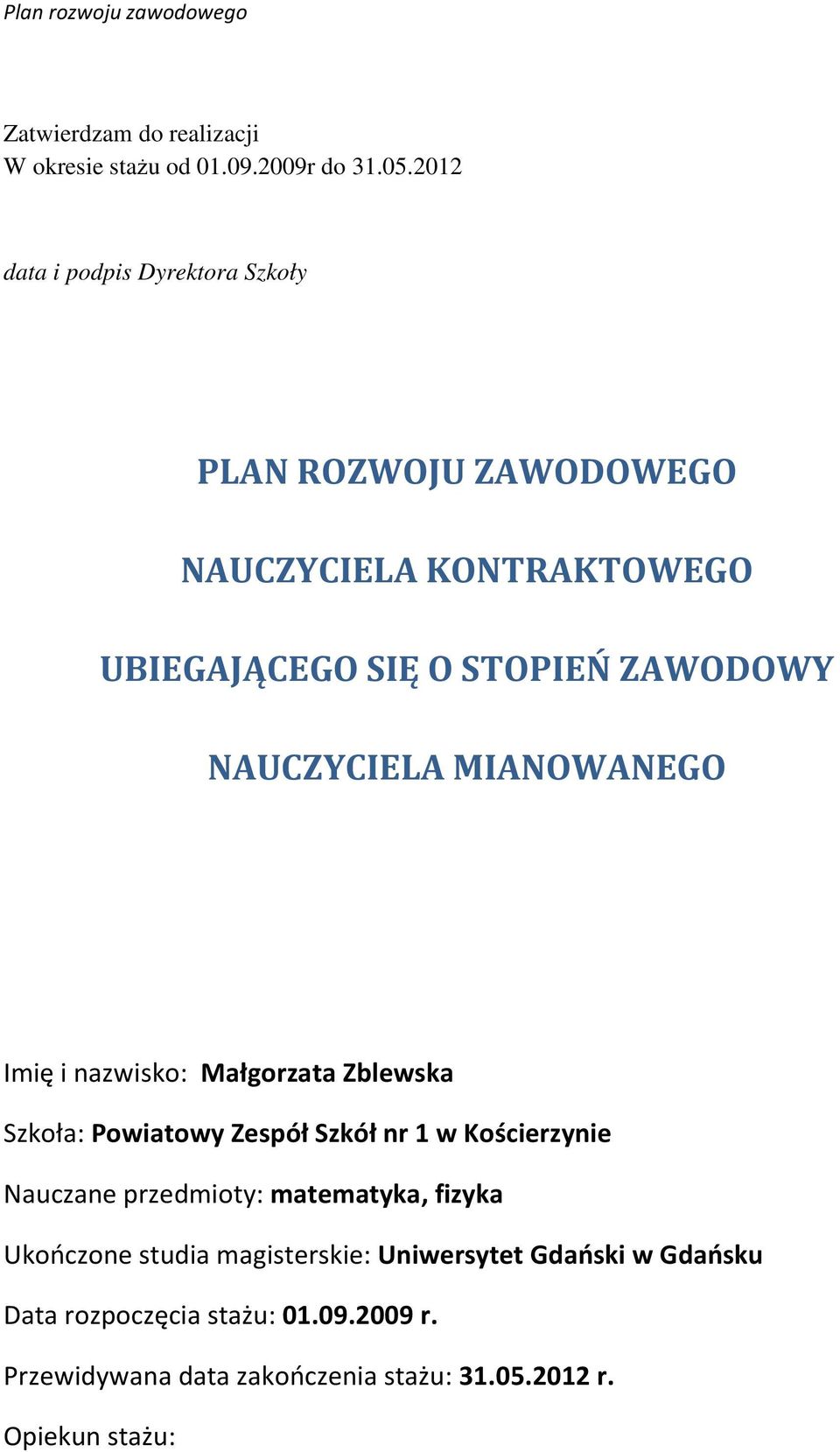 NAUCZYCIELA MIANOWANEGO Imię i nazwisko: Małgorzata Zblewska Szkoła: Powiatowy Zespół Szkół nr 1 w Kościerzynie Nauczane