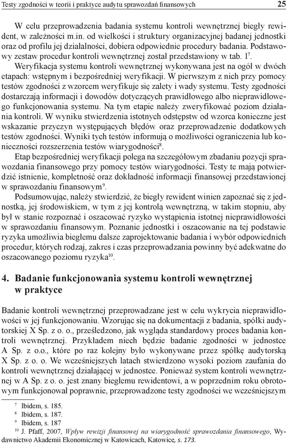 W pierwszym z nich przy pomocy testów zgodności z wzorcem weryfikuje się zalety i wady systemu.